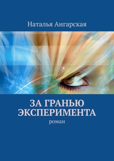 Книга За гранью эксперимента. Роман (Наталья Ангарская)